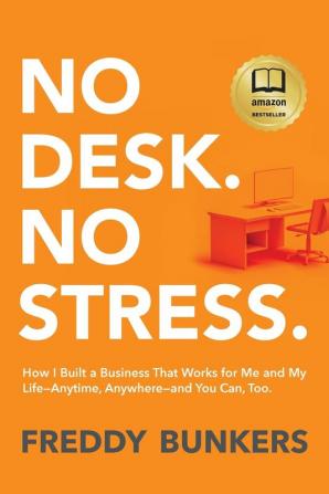 No Desk. No Stress.: How I Built a Business That Works for Me and My Life-Anytime Anywhere-and You Can Too.