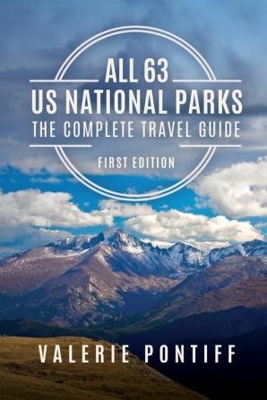 All 63 US National Parks the Complete Travel Guide: First Edition