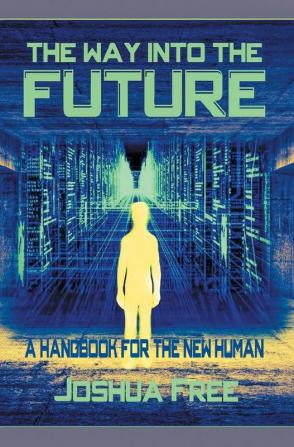 The Way Into The Future: A Handbook For The New Human