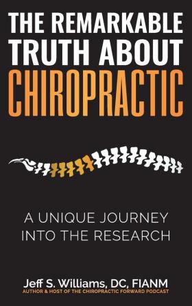 The Remarkable Truth About Chiropractic: A Unique Journey Into The Research