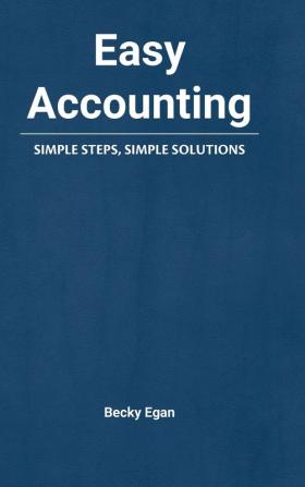 Easy Accounting: Simple Steps Simple Solutions