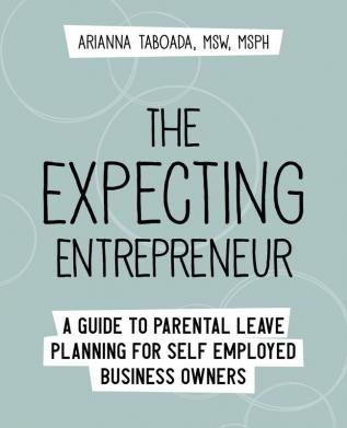 The Expecting Entrepreneur: A Guide to Parental Leave Planning for Self Employed Business Owners