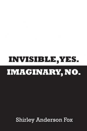 Invisible Yes. Imaginary No.