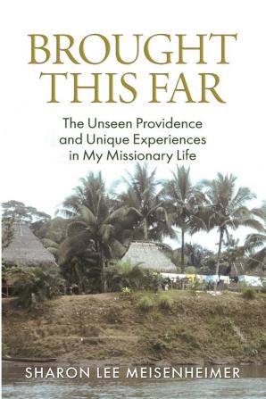 Brought This Far: The Unseen Providence and the Unique Experiences in My Missionary Life