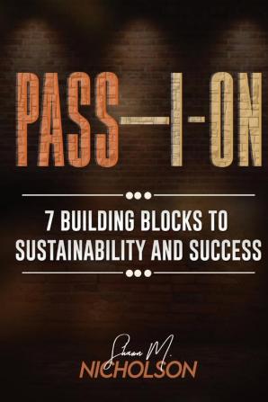 Pass-I-On: 7 Building Blocks To Sustainability and Success: 1