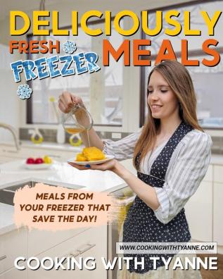 Deliciously Fresh Freezer Meals: Freezer Meals That Save The Day!