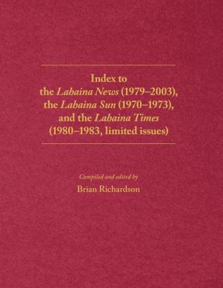 Index to the Lahaina News (1979-2003) the Lahaina Sun (1970-1973) and the Lahaina Times (1980-1983 limited issues)