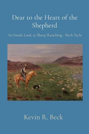 Dear to the Heart of the Shepherd: An Inside Look at Sheep Ranching - Beck Style