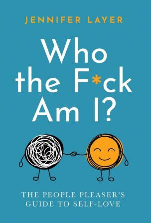 Who the F*ck Am I?: The People Pleaser's Guide to Self-Love