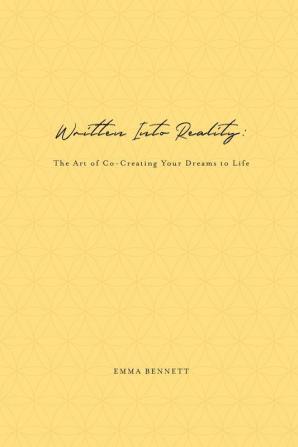 Written Into Reality: The Art of Co-Creating Your Dreams to Life