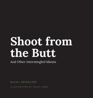 Shoot from the Butt And Other Intermingled Idioms