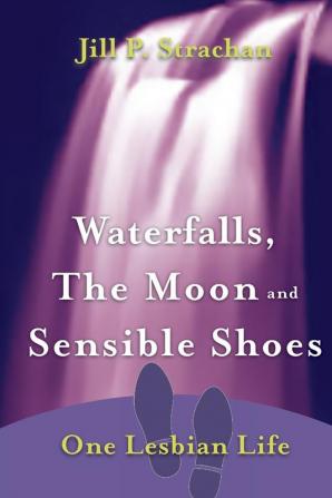 Waterfalls The Moon and Sensible Shoes: One Lesbian Life