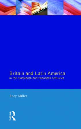 Britain and Latin America in the 19th and 20th Centuries