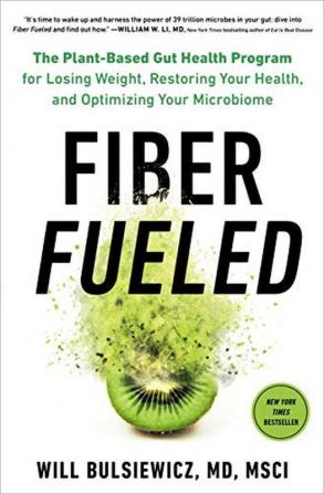 Fiber Fueled The Plant-Based Gut Health Program for Losing Weight Restoring Your Health and Optimizing Your Microbiome