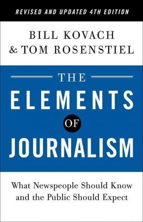 The Elements of Journalism Revised and What Newspeople Should Know and the Public Should Expect