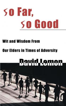 So Far So Good: Wit & Wisdom from Our Elders in Times of Adversity