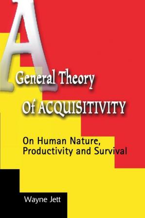 A General Theory of Acquisitivity: On Human Nature Productivity and Survival