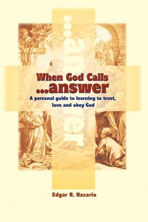 When God Calls...Answer: A Personal Guide to Learning to Trust Love and Obey God