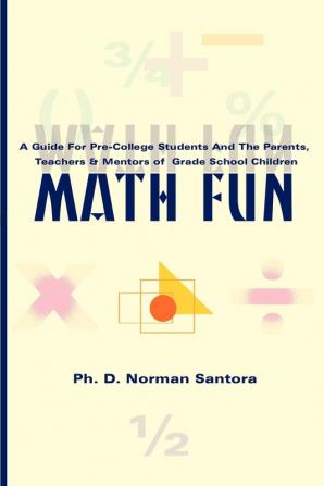 Math Fun: A Guide for Pre-College Students and the Parents Teachers & Mentors of Grade School Children