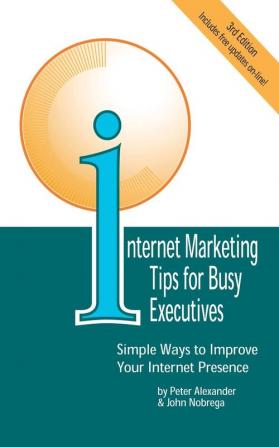 Internet Marketing Tips for Busy Executives: Simple Ways to Improve Your Internet Presence