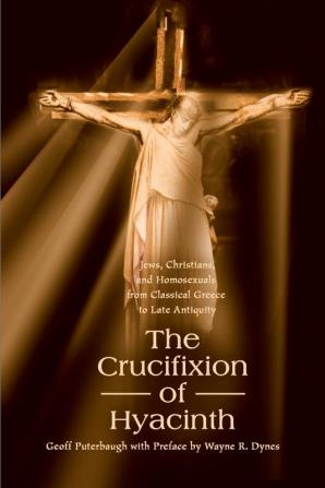 The Crucifixion of Hyacinth: Jews Christians and Homosexuals from Classical Greece to Late Antiquity