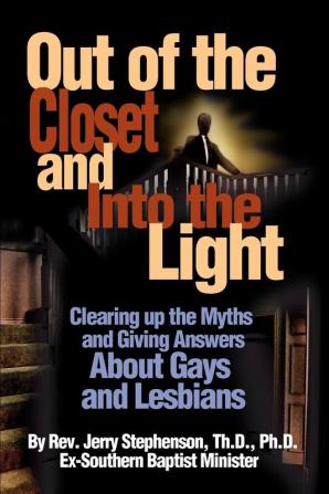 Out Of The Closet And Into The Light: Clearing Up The Myths And Giving Answers About Gays And Lesbians