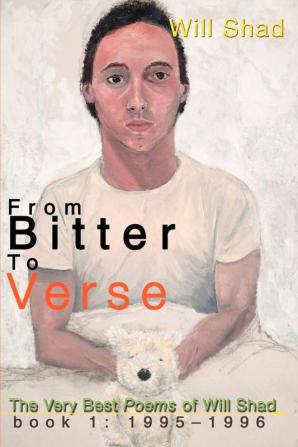 From Bitter to Verse: The Very Best Poems of Will Shad Book 1: 1995-1996: 01