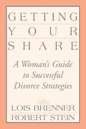 Getting Your Share: A Woman's Guide to Successful Divorce Strategies