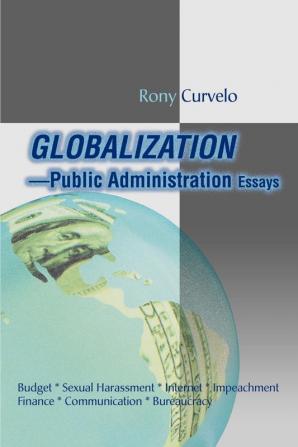 Globalization Public Administration Essays: Budget Sexual Harassment Internet Impeachment Finance Communication Bureaucracy