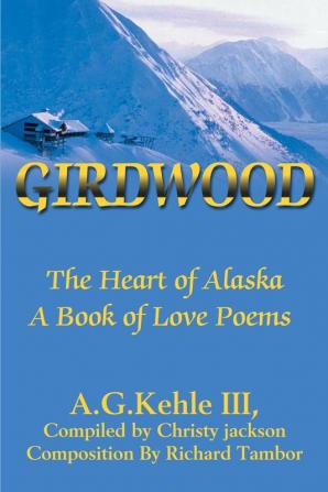 Girdwood: The Heart of Alaska. A Book of Love Poems