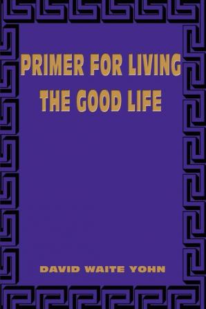 Primer for Living the Good Life