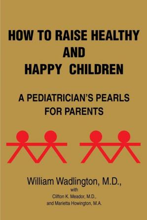 How to Raise Healthy and Happy Children: A Pediatrician's Pearls for Parents