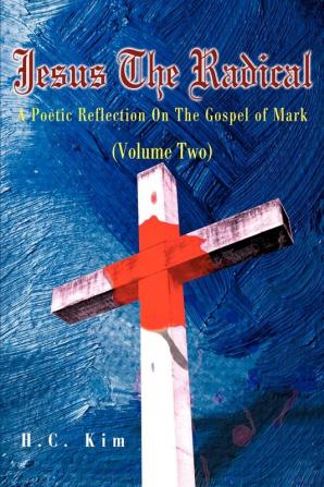 Jesus the Radical: A Poetic Reflection on the Gospel of Mark: 02 (Poetic Reflections on the Bible)