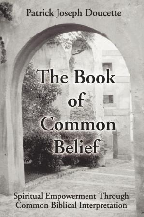 The Book of Common Belief: Spiritual Empowerment Through Common Biblical Interpretation