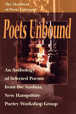 Poets Unbound: An Anthology of Selected Poems from the Nashua New Hampshire Poetry Workshop Group