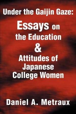 Under the Gaijin Gaze: Essays on the Education & Attitudes of Japanese College Women