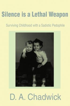 Silence is a Lethal Weapon: Surviving Childhood with a Sadistic Pedophile