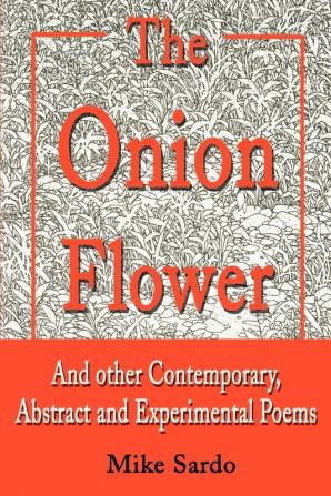 The Onion Flower: And Other Contemporary Abstract and Experimental Poems