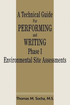 A Technical Guide for Performing and Writing Phase I Environmental Site Assessments