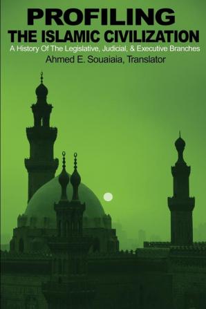 Profiling the Islamic Civilization: A History of the Legislative Judicial & Executive Branches