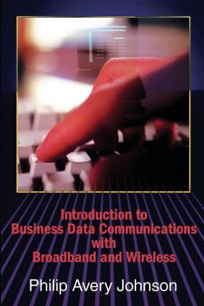 Introduction to Business Data Communications with Broadband and Wireless