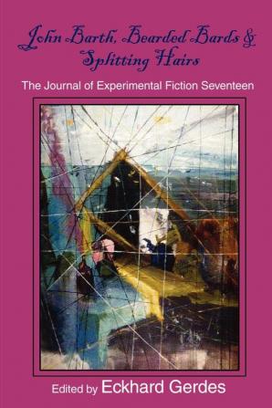 John Barth Bearded Bards & Splitting Hairs (Journal of Experimental Fiction Seventeen)