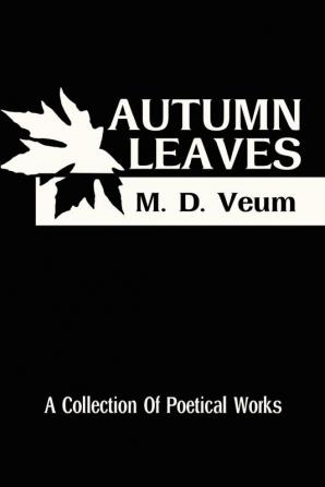 Autumn Leaves: A Collection of Poetical Works