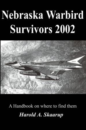 Nebraska Warbird Survivors 2002: A Handbook on where to find them