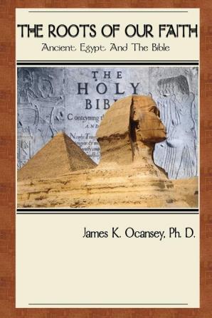 The Roots of Our Faith: Ancient Egypt And The Bible