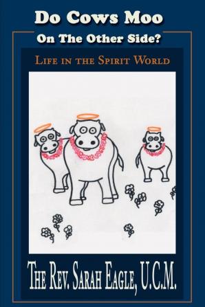 Do Cows Moo On The Other Side?: Life in the Spirit World