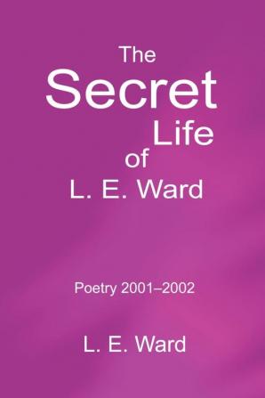 The Secret Life of L. E. Ward: Poetry 2001-2002