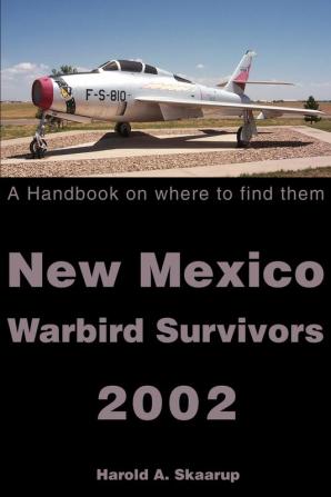 New Mexico Warbird Survivors 2002: A Handbook on where to find them