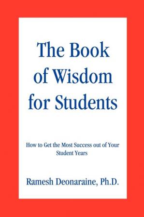 The Book of Wisdom for Students: How to Get the Most Success out of Your Student Years