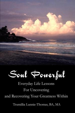 Soul Powerful: Everyday Life Lessons For Uncovering and Recovering Your Greatness Within